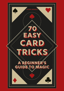 70 Easy Card Tricks: a Beginner's Guide to Magic