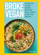 Broke Vegan: Over 100 Plant-Based Recipes That Don't Cost the Earth