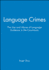 Language Crimes: the Use and Abuse of Language Evidence in the Courtroom