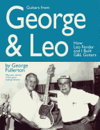 Guitars From George & Leo: How Leo Fender and I Built G&L Guitars