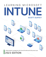 Learning Microsoft Intune: Unified Endpoint Management With Intune & the Microsoft 365 Product Suite (2023 Edition)