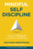 Mindful Self-Discipline: Living With Purpose and Achieving Your Goals in a World of Distractions