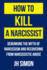 How to Kill a Narcissist: Debunking the Myth of Narcissism and Recovering From Narcissistic Abuse