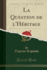 La Question De L'Hritage Classic Reprint