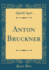 Anton Bruckner (Classic Reprint)