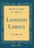 London Lyrics Classic Reprint