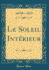 Le Soleil Intrieur Classic Reprint