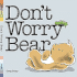Don't Worry Bear