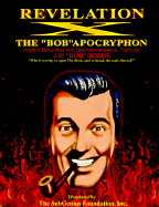 Revelation X: the 'Bob' Apocryphon: Hidden Teachings and Deuterocanonical Texts of J.R. 'Bob' Dobbs