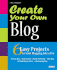 Create Your Own Blog: 6 Easy Projects to Start Blogging Like a Pro
