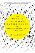 The Myth of Artificial Intelligence: Why Computers Can't Think the Way We Do