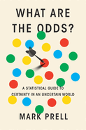 What Are the Odds? : a Statistical Guide to Certainty in an Uncertain World