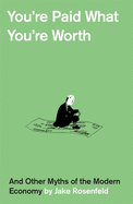 You'Re Paid What You'Re Worth: and Other Myths of the Modern Economy
