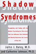 Shadow Syndromes: Recognizing and Coping With the Hidden Psychological Disorders That Can Influenc E Your Behavior and Silently Determine T