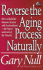 Reverse the Aging Process Naturally: How to Build the Immune System With Antioxidants--the Super-Nutrients of the Nineties (the Gary Null Health Lib)
