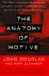 The Anatomy of Motive: the Fbi's Legendary Mindhunter Explores the Key to Understanding and Catching Violent Criminals