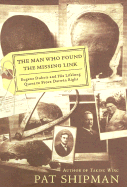 The Man Who Found the Missing Link: Eugene Dubois and His Lifelong Quest to Prove Darwin Right