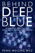 Behind Deep Blue: Building the Computer That Defeated the World Chess Champion