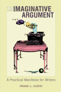 The Imaginative Argument: a Practical Manifesto for Writers-Second Edition