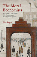 Moral Economists R. H. Tawney, Karl Polanyi, E. P. Thompson, and the Critique of Capitalism