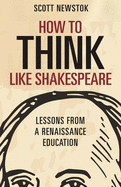 How to Think Like Shakespeare: Lessons From a Renaissance Education (Skills for Scholars)