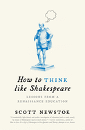 How to Think Like Shakespeare: Lessons From a Renaissance Education (Skills for Scholars)
