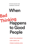 When Bad Thinking Happens to Good People: How Philosophy Can Save Us From Ourselves