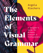 The Elements of Visual Grammar: a Designer's Guide for Writers, Scholars, and Professionals (Skills for Scholars, 10)