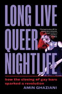 Long Live Queer Nightlife: How the Closing of Gay Bars Sparked a Revolution