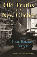 Old Truths and New Clich�s: Essays by Isaac Bashevis Singer