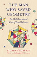 The Man Who Saved Geometry: the Multidimensional Mind of Donald Coxeter