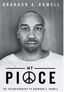 My Piece and My Peace: The Autobiography of Brandon A. Rowell
