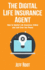 The Digital Life Insurance Agent: How to Market Life Insurance Online and Sell Over the Phone