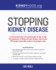 Stopping Kidney Disease: a Science Based Treatment Plan to Use Your Doctor, Drugs, Diet and Exercise to Slow Or Stop the Progression of Incurable Kidn