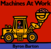 Machines at Work: Byron Barton's Classic Rhythmic Story About Construction and Building