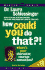How Could You Do That? ! : the Abdication of Character, Courage, and Conscience