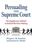 Persuading the Supreme Court-the Significance of Briefs in Judicial Decision-Making