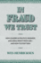 In Fraud We Trust: How Leaders in Politics, Business, and Media Profit From Lies? and How to Stop Them
