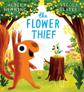 The Flower Thief: the Second Brilliantly Funny Picture Book in the New York Times Bestselling Leaf Thief Series!