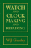 Watch and Clock Making and Repairing: Dealing With the Construction and Repair of Watches, Clocks and Chronometers