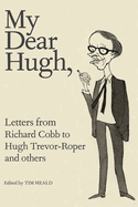 My Dear Hugh: Letters From Richard Cobb to Hugh Trevor-Roper and Others