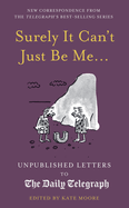 Surely It Can't Just Be Me...: Unpublished Letters to the Daily Telegraph