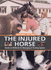 The Injured Horse Hands on Methods for Managing & Treating Injuries