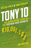 Tony 10: the Astonishing Story of the Postman Who Gambled Euro10, 000, 000...and Lost It All