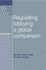 Regulating Lobbying: a Global Comparison (European Politics)