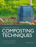Composting Techniques: for Home, the Allotment Or a Community Garden (a Gardener's Guide to)