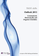 Microsoft Outlook 2013: Communicate Electronically and Organise Schedules (Tilde Skills)