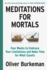 Meditations for Mortals: Four Weeks to Embrace Your Limitations and Make Time for What Counts