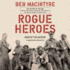 Rogue Heroes: the History of the Sas, Britain's Secret Special Forces Unit That Sabotaged the Nazis and Changed the Nature of War