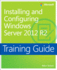 Training Guide Installing and Configuring Windows Server 2012 R2 (McSa) (Microsoft Press Training Guide)